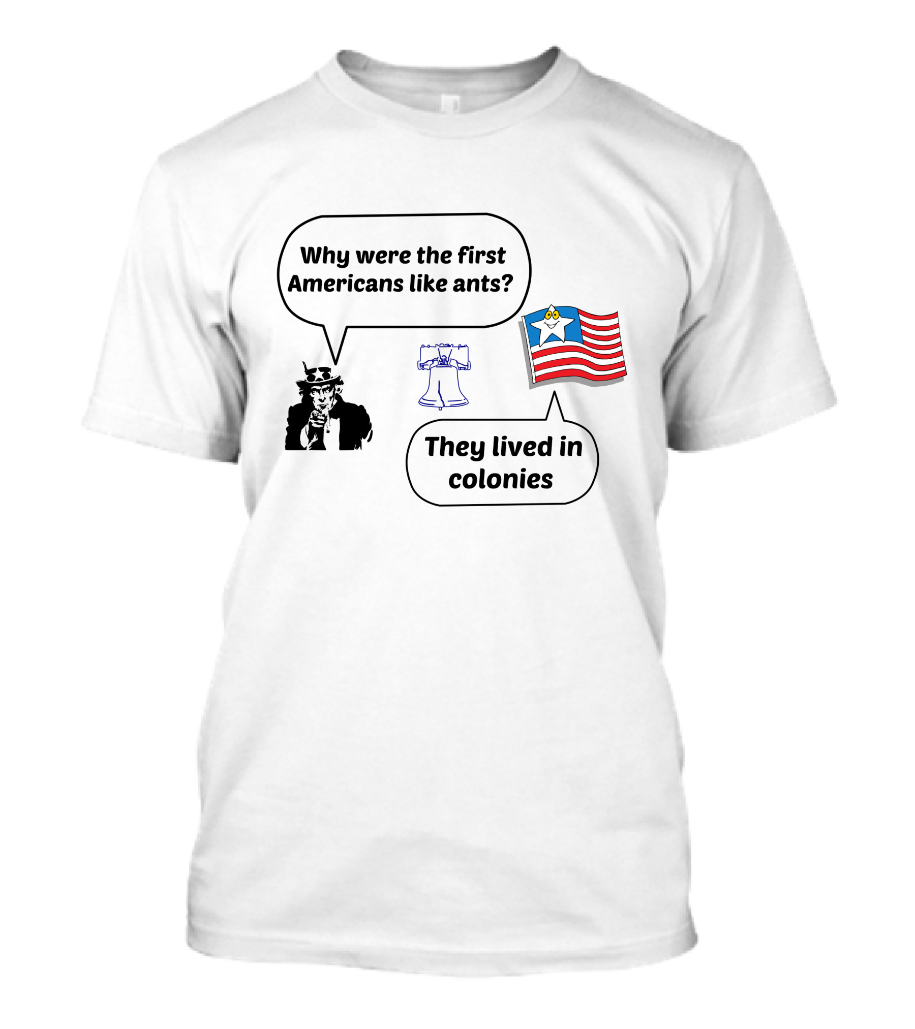 Why Were The First Americans Like Ants They Lived In Colonies T-Shirt