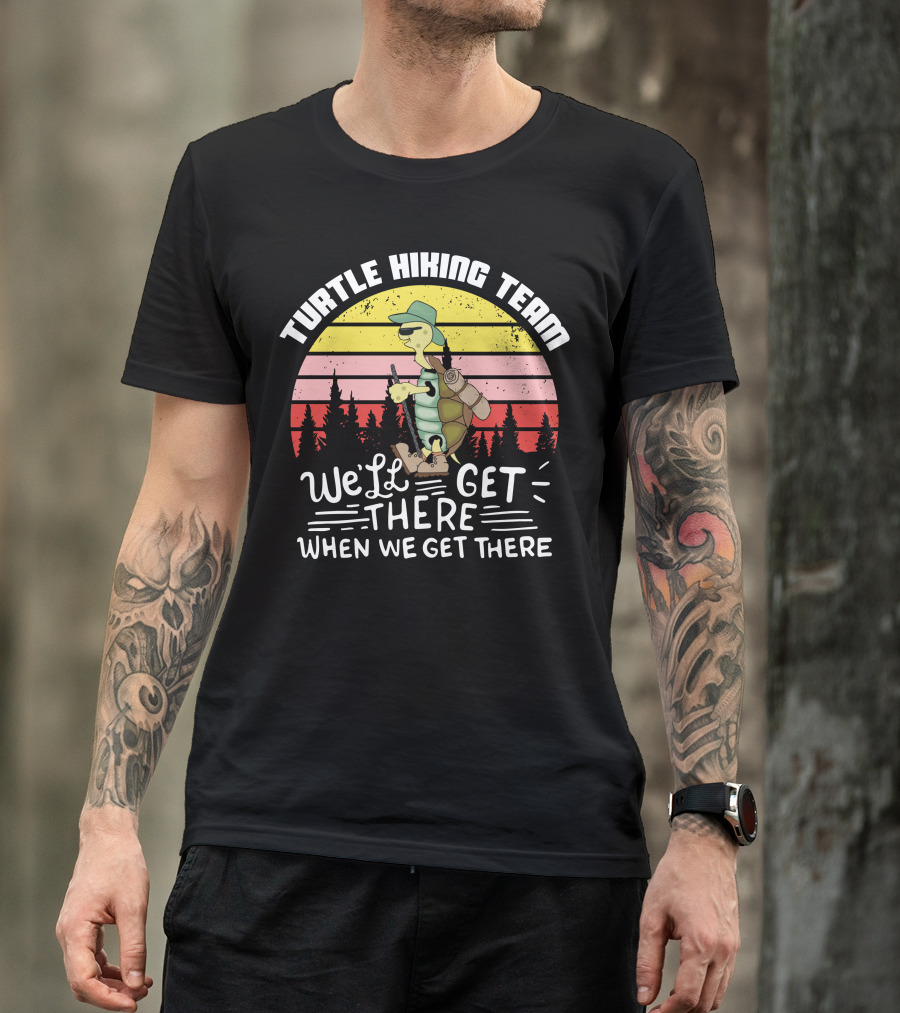 Turtle Hiking Team We'll Get There When We Get There T-Shirt