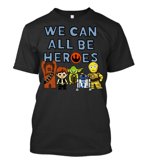 We Can All Be Heroes Star Wars Chewbacca Han Solo Yoda R2-D2 C-3PO Rebel Alliance T-Shirt