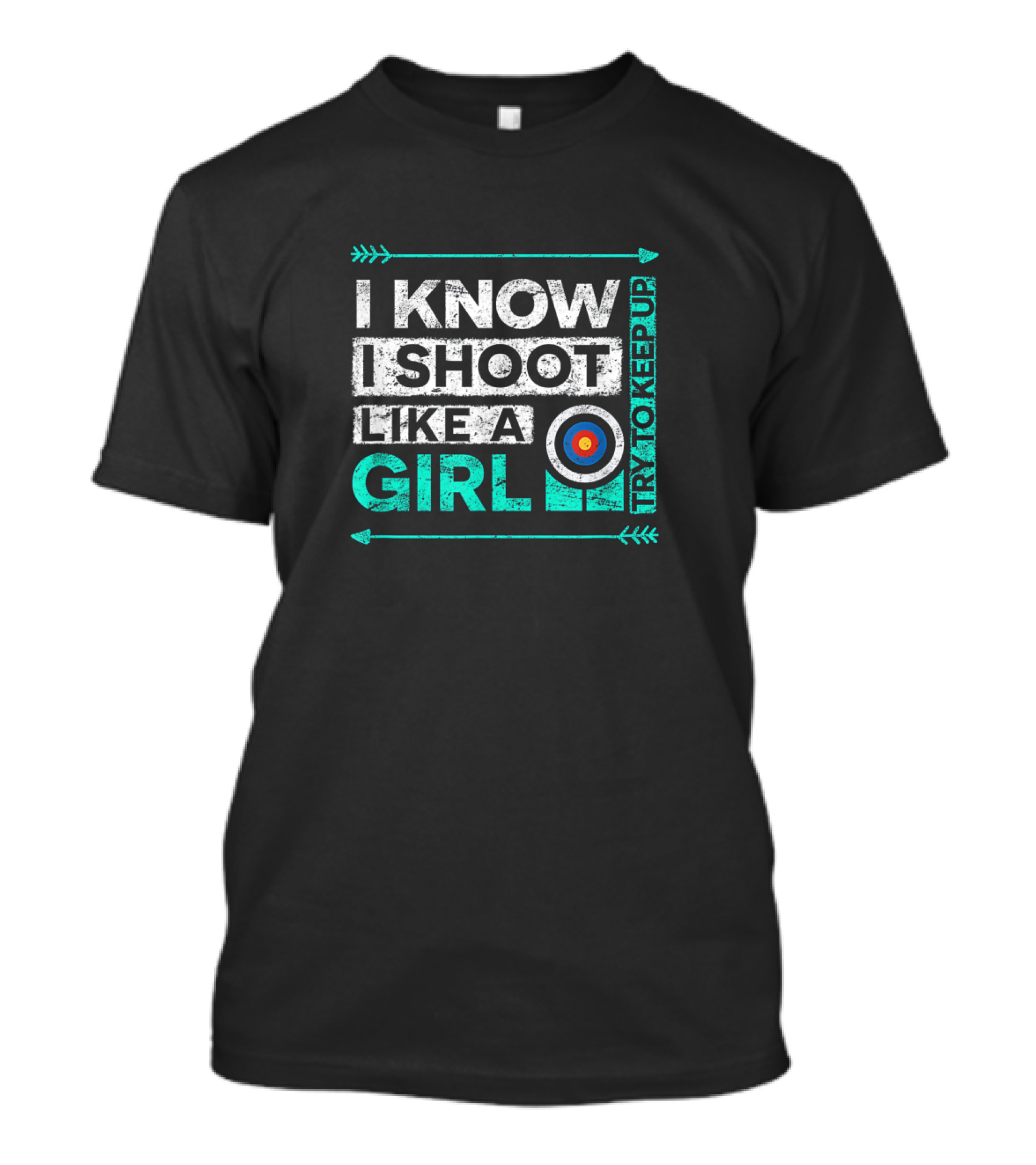 I Know I Shoot Like A Girl Try To Keep Up Archery Target Humor T-Shirt