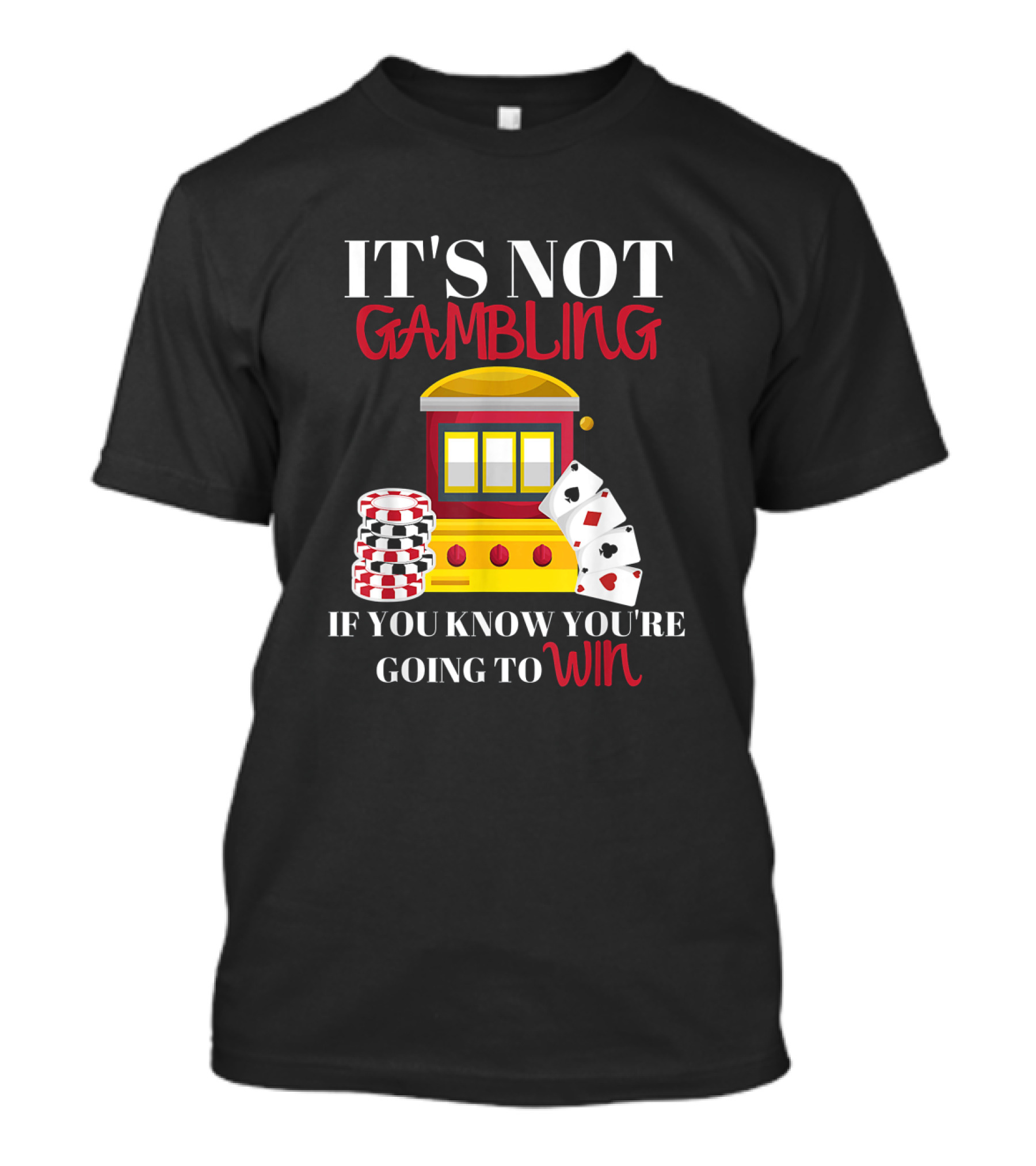 It's Not Gambling If You Know You're Going To Win Casino Poker Blackjack T-Shirt