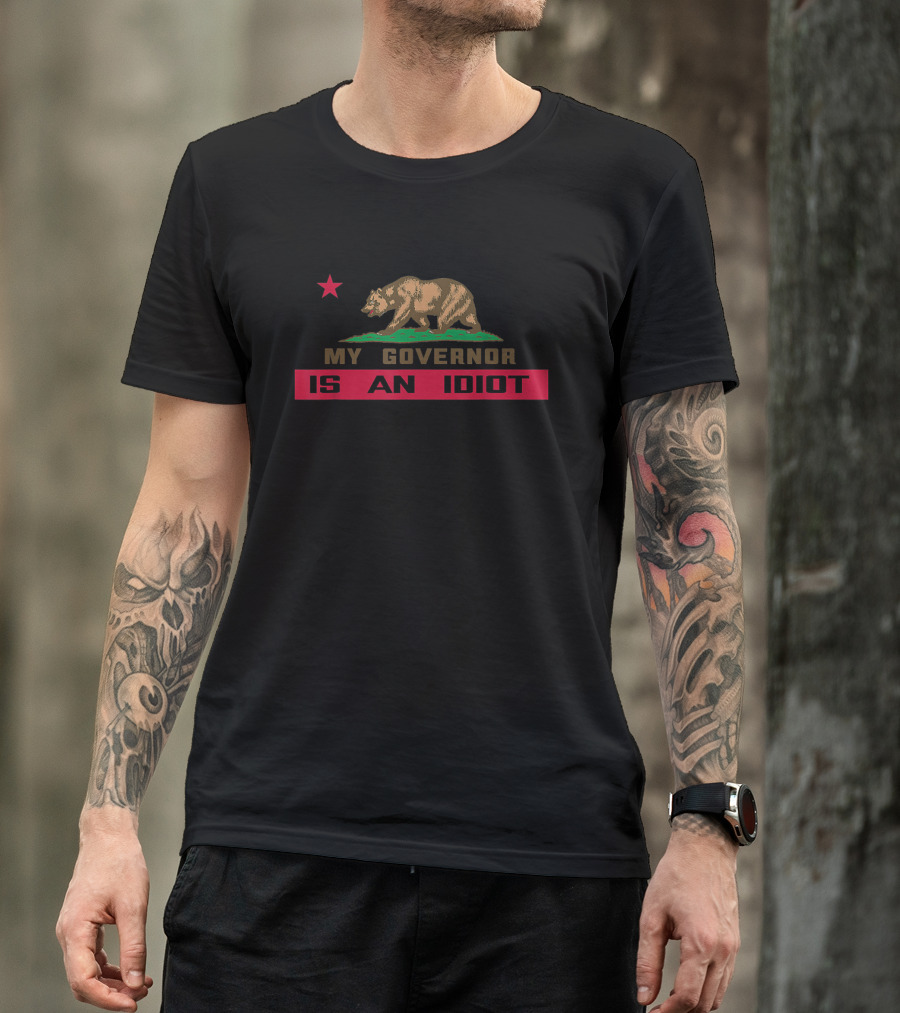 California Political Critique Bear Flag Parody My Governor Is An Idiot T-Shirt