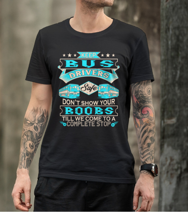 Keep Bus Drivers Safe Don't Show Your Boobs Till We Come To A Complete Stop T-Shirt