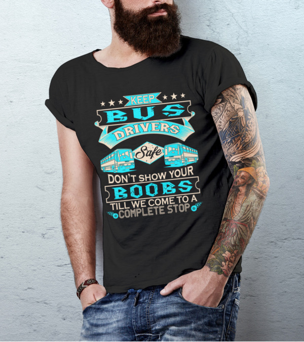 Keep Bus Drivers Safe Don't Show Your Boobs Till We Come To A Complete Stop T-Shirt