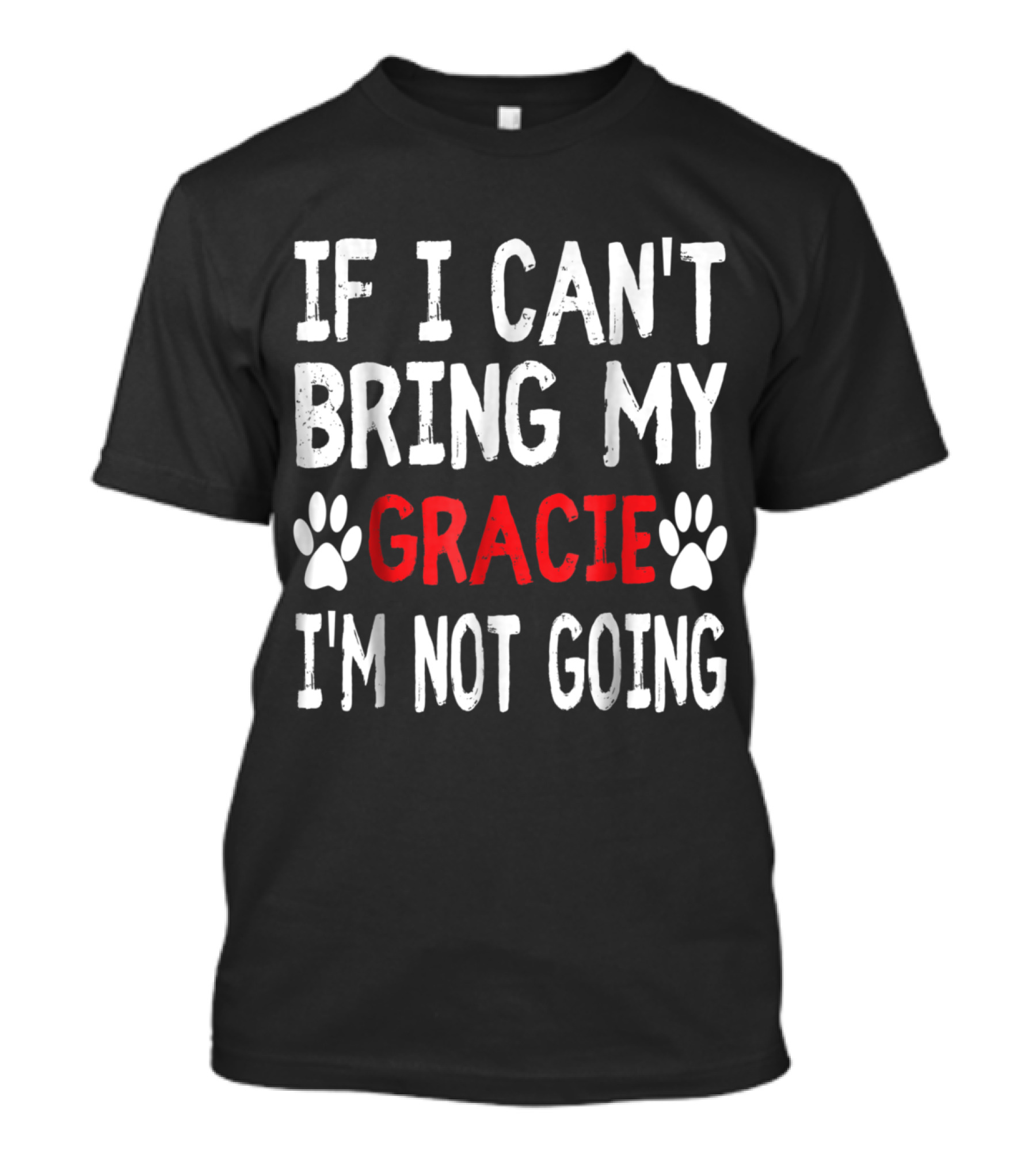 If I Can't Bring My Dog Gracie I'm Not Going Cute Paw T-Shirt