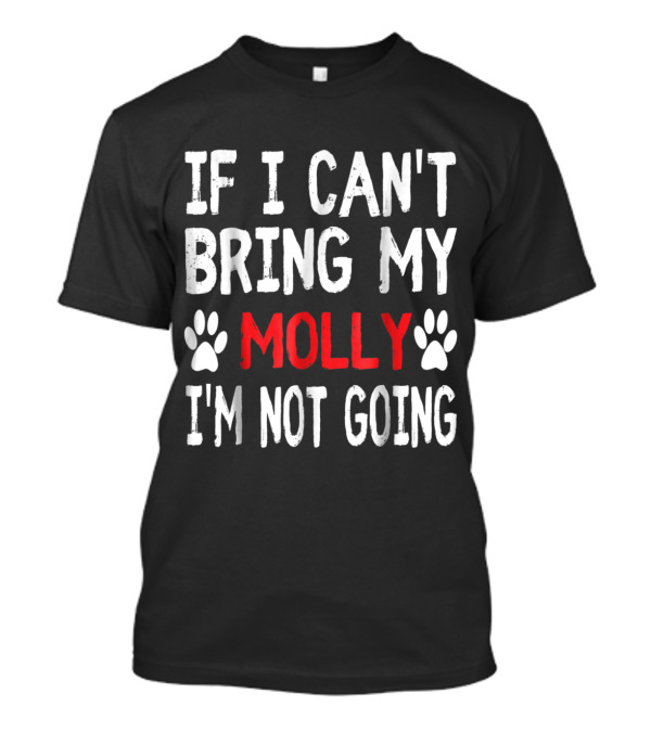 IF I CAN'T BRING MY MOLLY I'M NOT GOING CUTE PAW T-Shirt