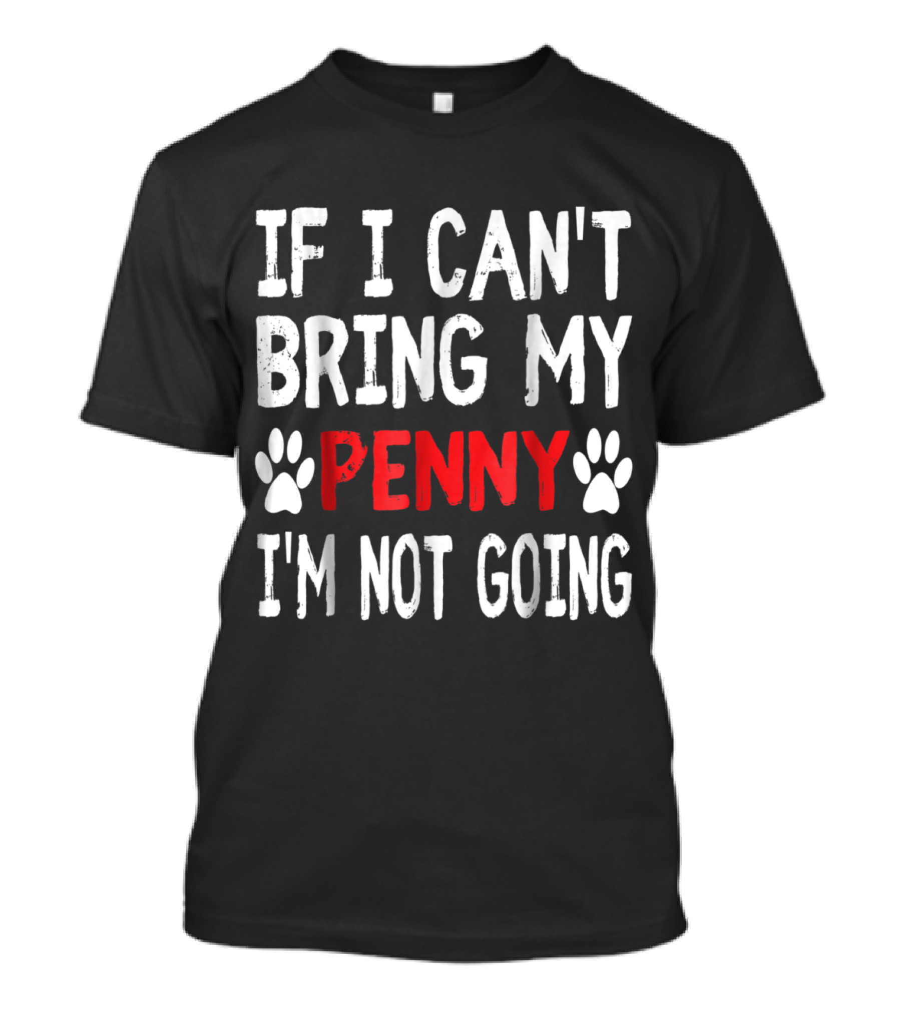 If I Can't Bring My Dog Penny I'm Not Going Cute Paw T-Shirt