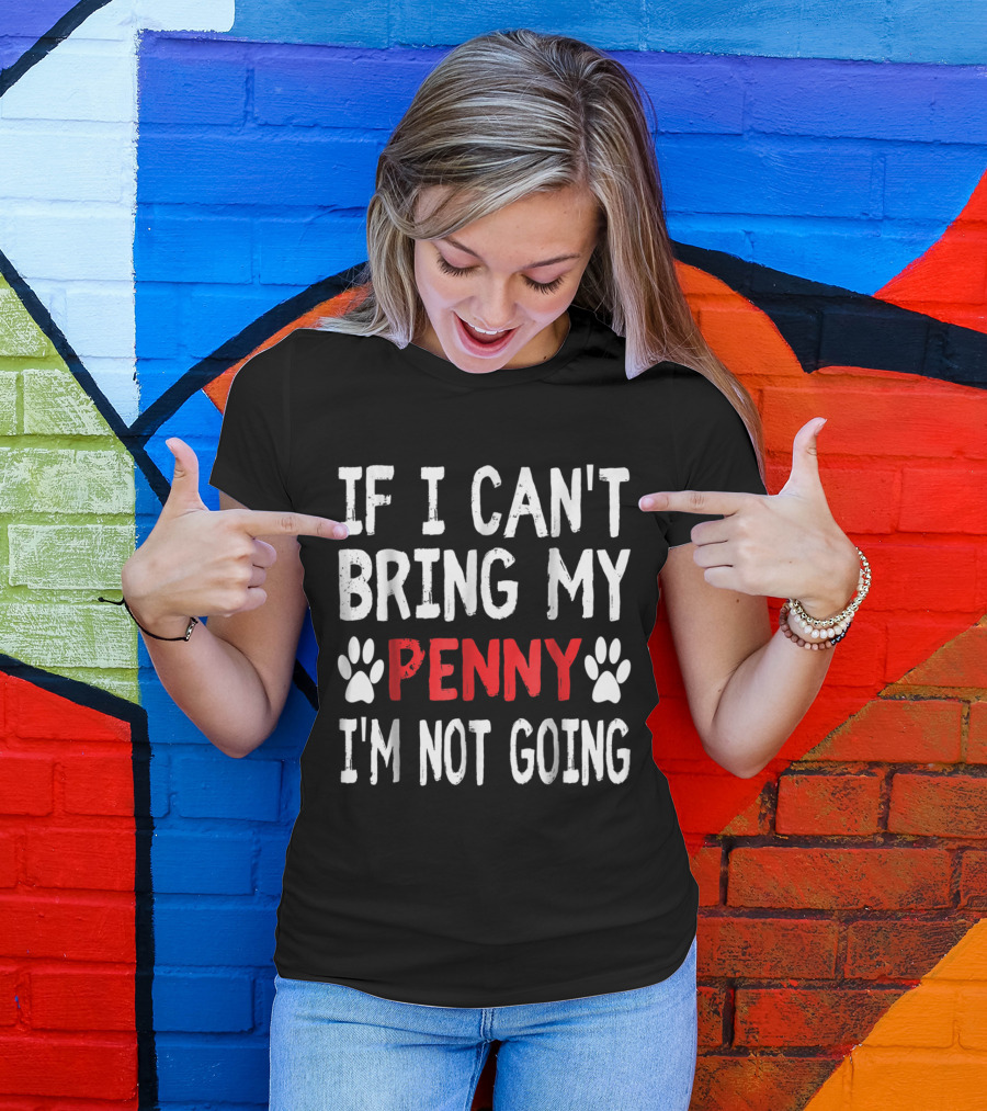 If I Can't Bring My Dog Penny I'm Not Going Cute Paw T-Shirt