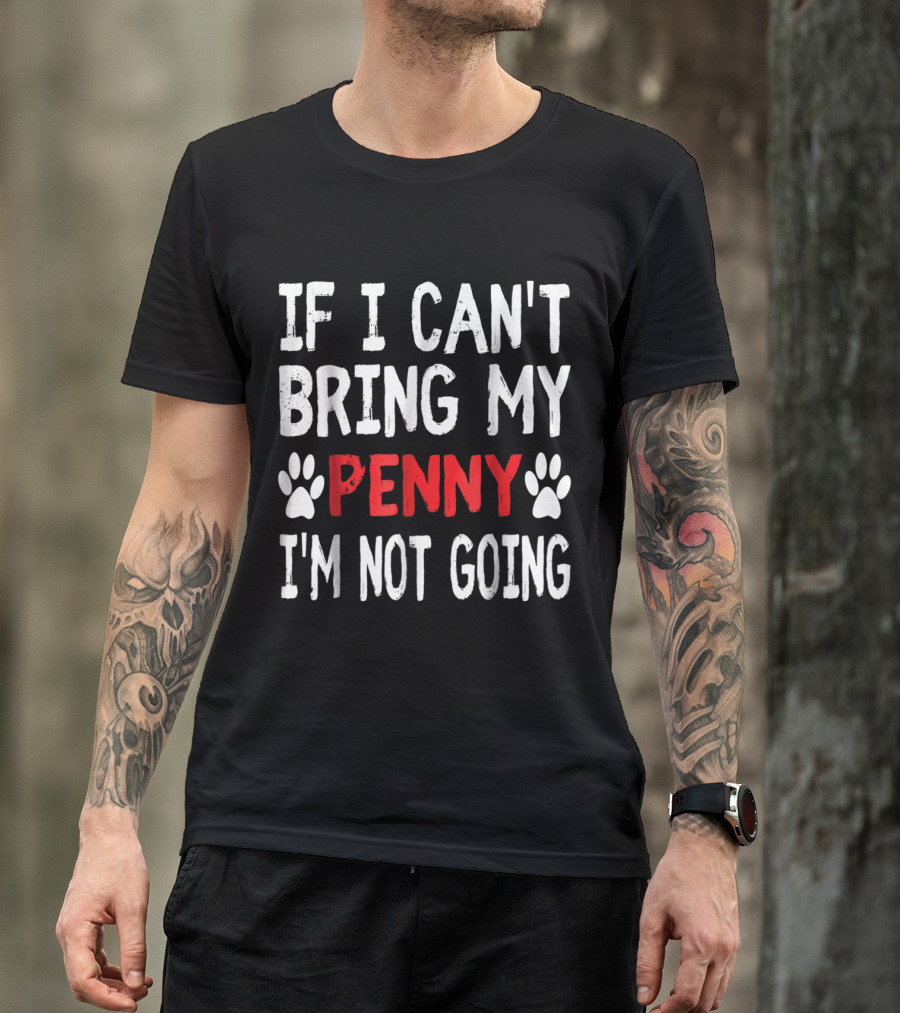 If I Can't Bring My Dog Penny I'm Not Going Cute Paw T-Shirt