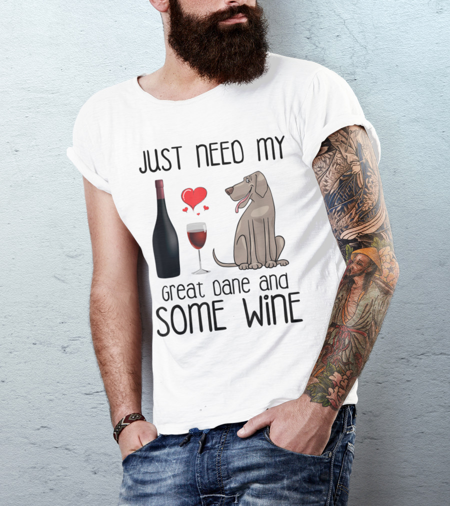 Just Need My Great Dane And Some Wine With Heart And Bottle T-Shirt