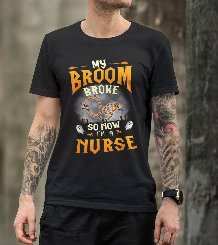 My Broom Broke So Now I'm A Nurse Halloween Ghosts And Stethoscope T-Shirt