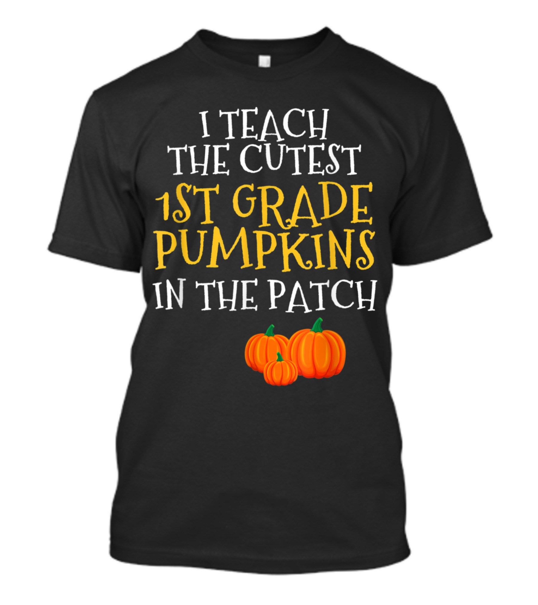 I Teach The Cutest 1st Grade Pumpkins In The Patch T-Shirt