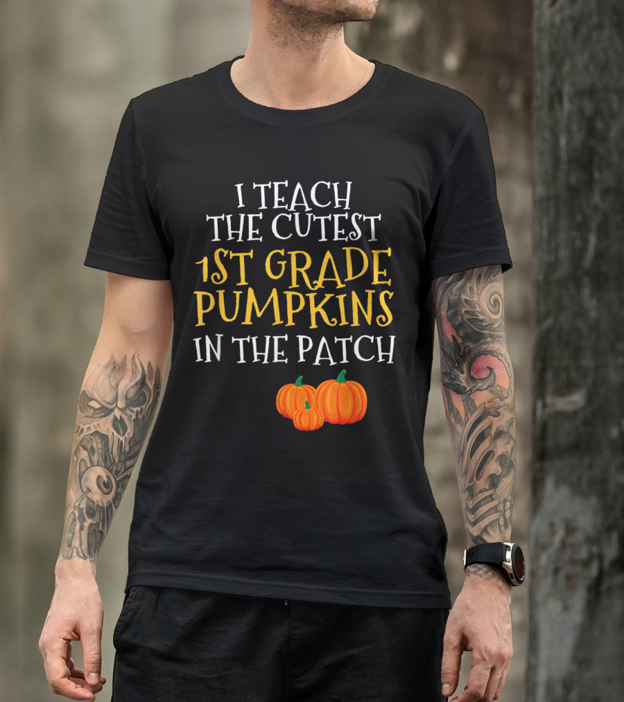 I Teach The Cutest 1st Grade Pumpkins In The Patch T-Shirt