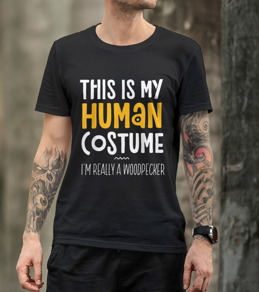 This Is My Human Costume I'm Really A Woodpecker T-Shirt
