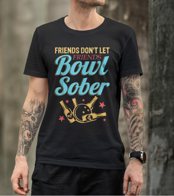 Friends Don't Let Friends Bowl Sober With Beer And Bowling Ball T-Shirt