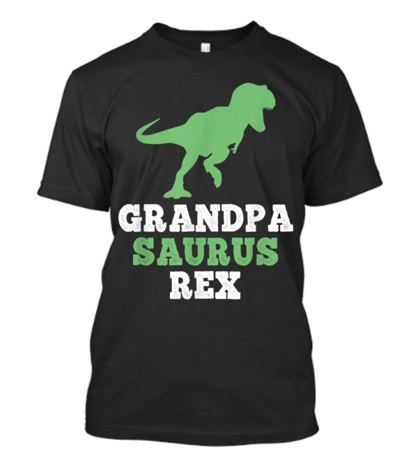 Grandpa Saurus Rex Funny Dinosaur GrandpaSaurus T-Rex T-Shirt