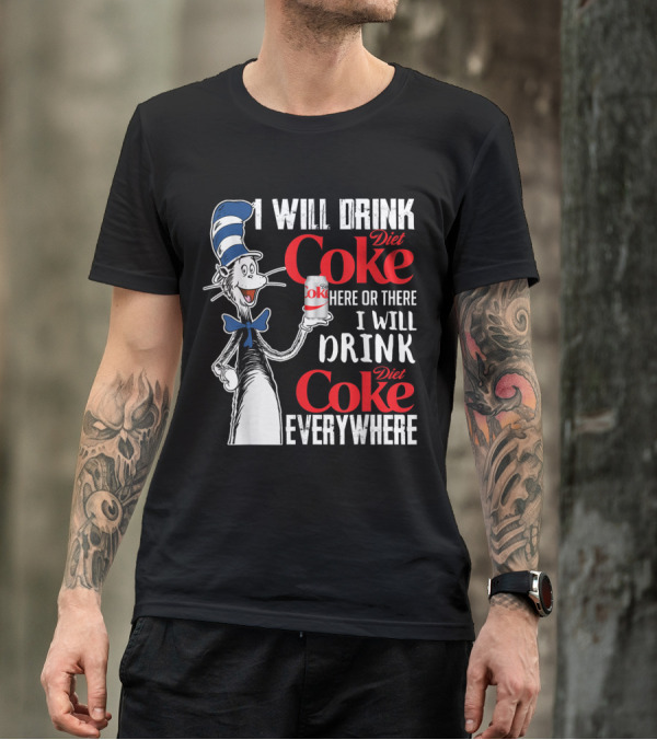 I Will Drink Diet Coke Here Or There I Will Drink Diet Coke Everywhere T-Shirt