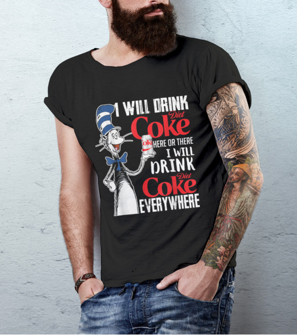 I Will Drink Diet Coke Here Or There I Will Drink Diet Coke Everywhere T-Shirt