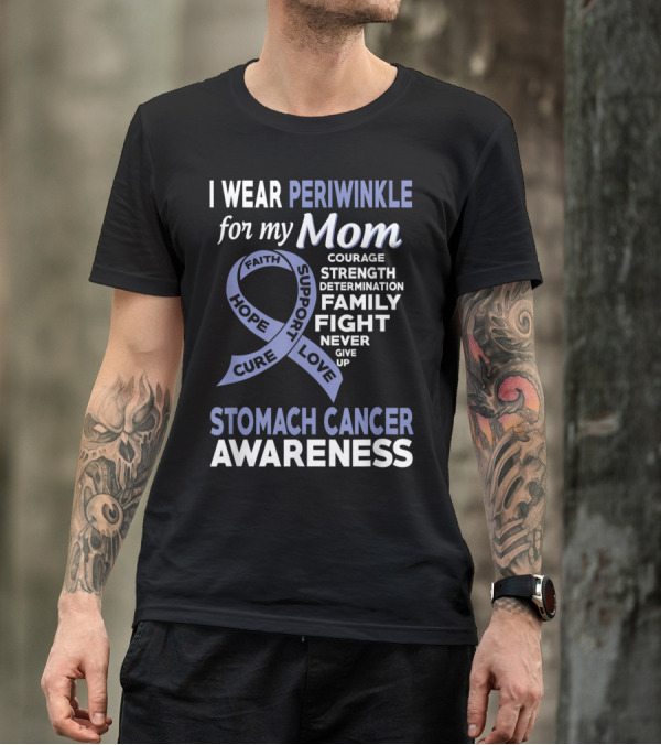 Stomach Cancer Awareness I Wear Periwinkle For My Mom Courage Strength Determination Family Fight Never Give Up Hope Cure Support Love T-Shirt