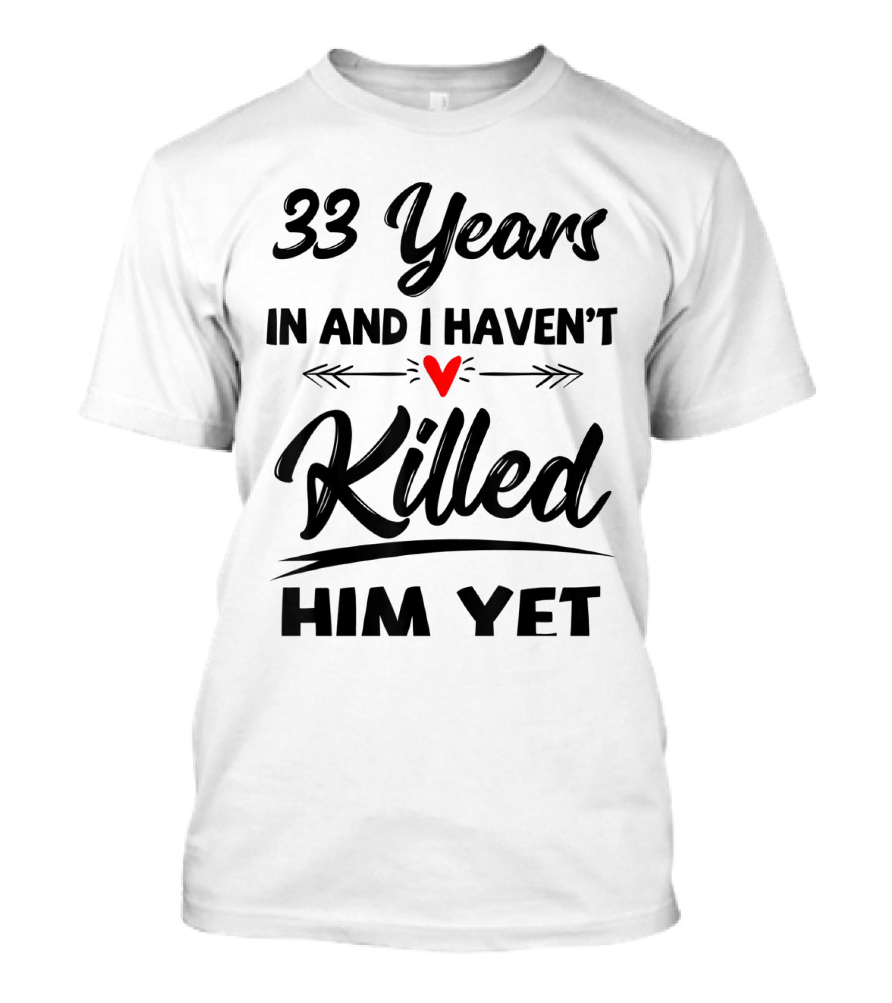 33 Years In And I Haven't Killed Him Yet Wedding Anniversary T-Shirt