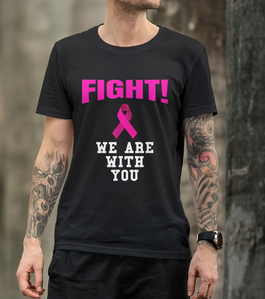 Fight We Are With You Pink Ribbon Breast Cancer Awareness T-Shirt
