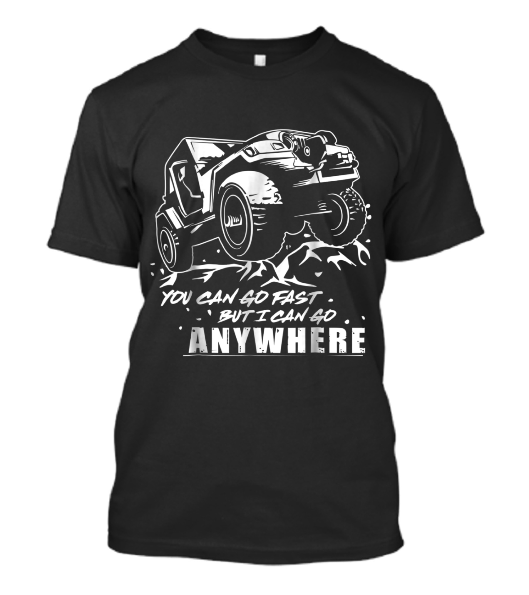 Cool Off Road 4x4 Driving You Can Go Fast But I Can Go Anywhere Jeep Drivers T-Shirt