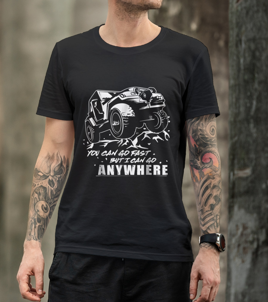 Cool Off Road 4x4 Driving You Can Go Fast But I Can Go Anywhere Jeep Drivers T-Shirt