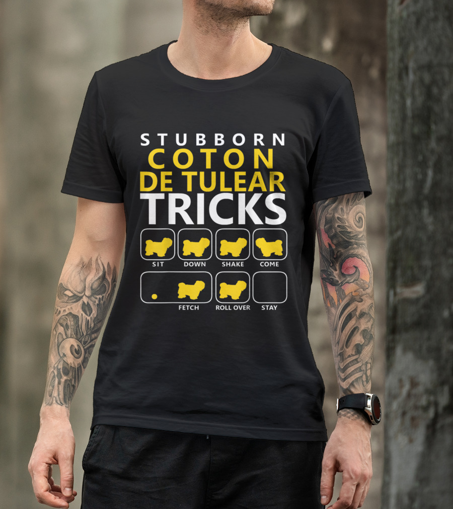 Stubborn Coton De Tulear Tricks Sit Down Shake Come Fetch Roll Over Stay T-Shirt