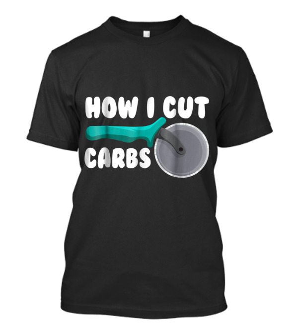 How I Cut Carbs Pizza Cutter T-Shirt