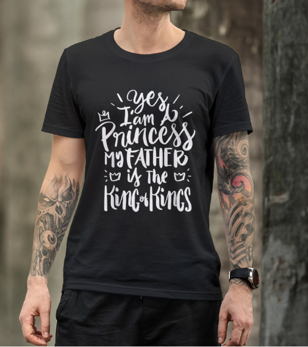 Yes I Am A Princess My Father Is The King Of Kings Christian T-Shirt