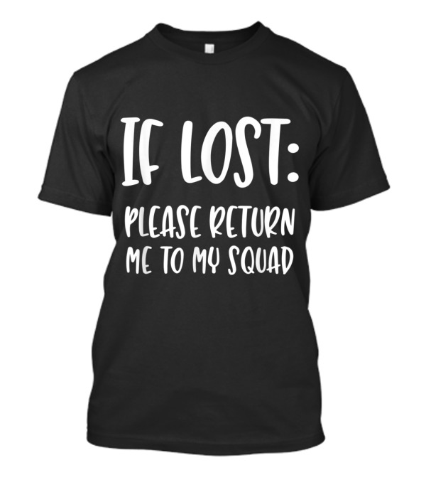 If Lost Please Return Me To My Squad T-Shirt