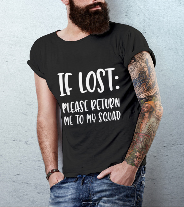 If Lost Please Return Me To My Squad T-Shirt