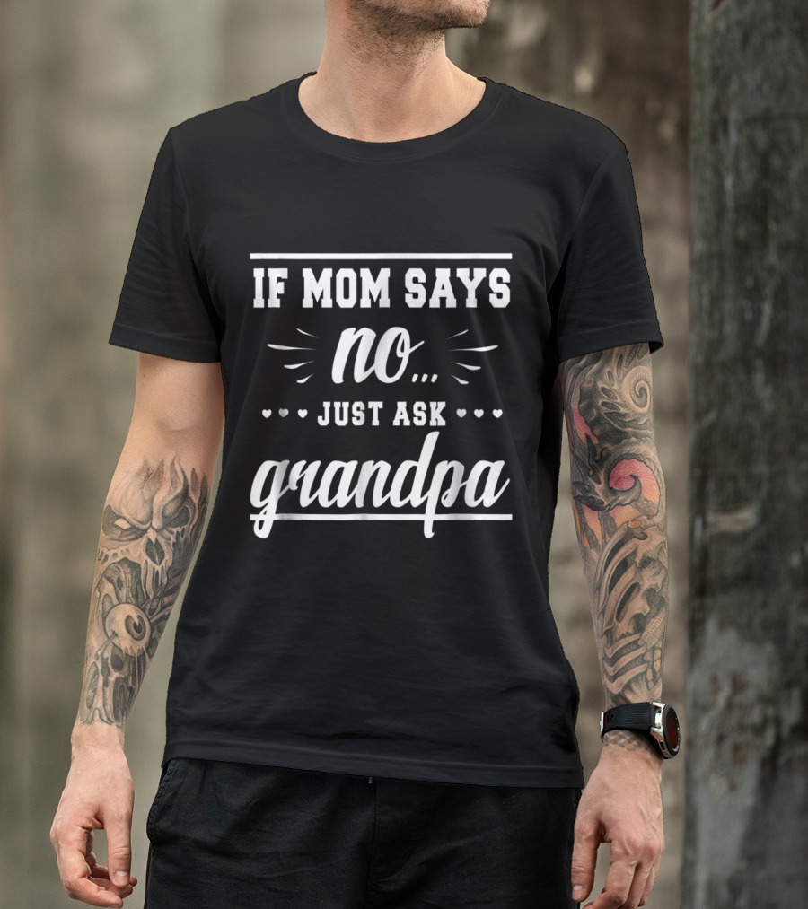 If Mom Says No Just Ask Grandpa Hearts And Script T-Shirt