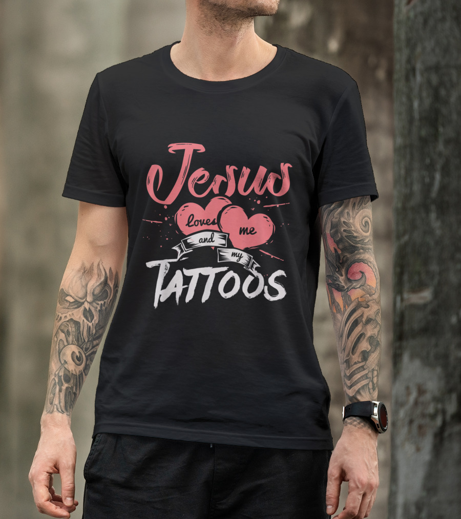 Jesus Loves Me And My Tattoos T-Shirt