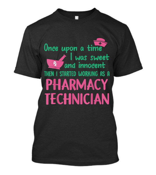 Once Upon A Time I Was Sweet And Innocent Then I Started Working As A Pharmacy Technician T-Shirt