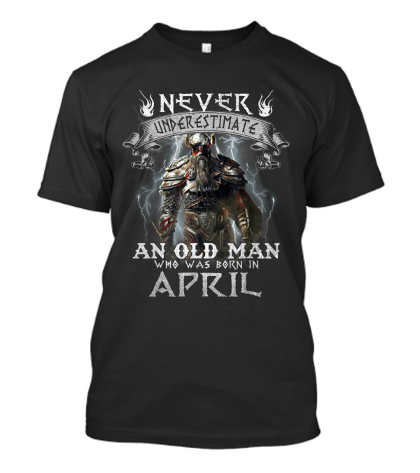 Never Underestimate An Old Man Born In April With Viking Warrior Armor T-Shirt