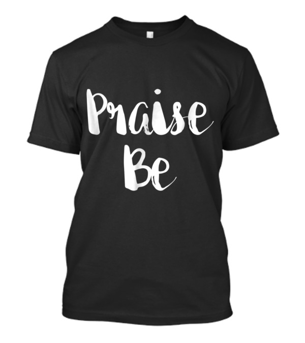 Praise Be T-Shirt