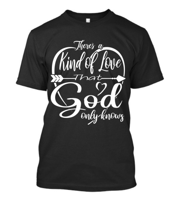 There's A Kind Of Love That God Only Knows T-Shirt