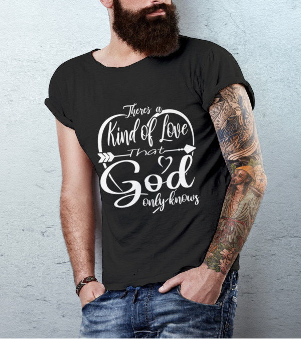 There's A Kind Of Love That God Only Knows T-Shirt