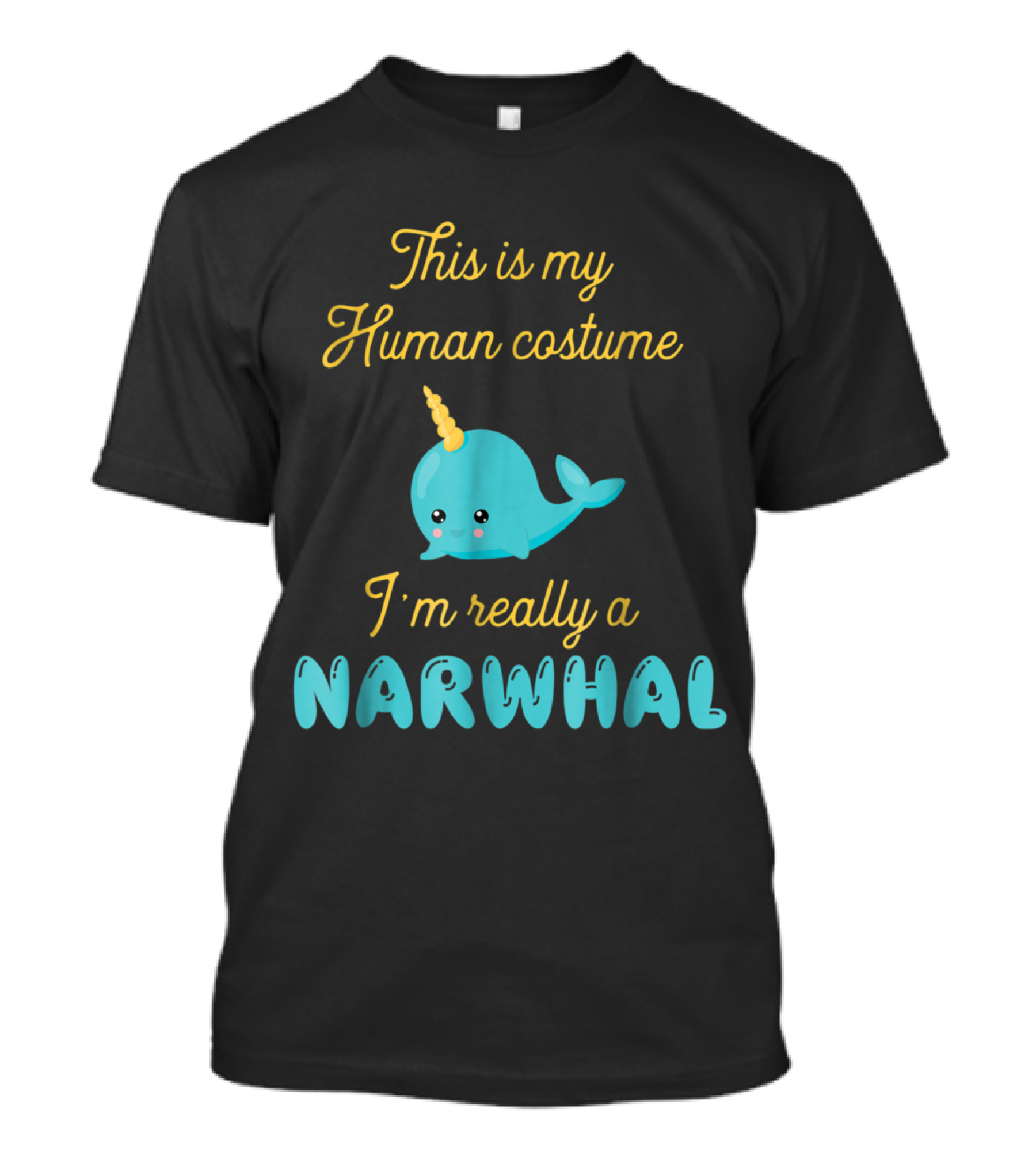 This Is My Human Costume I'm Really A Narwhal Cute Cartoon Narwhal With Yellow Horn T-Shirt