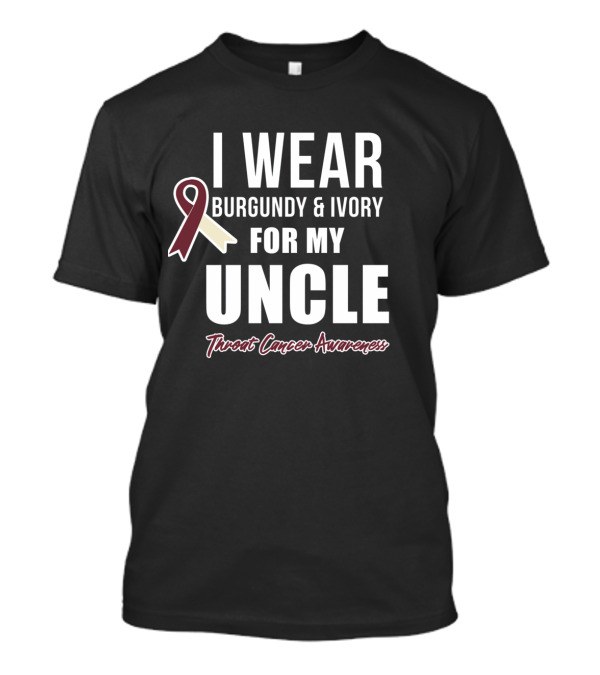 I Wear Burgundy And Ivory For My Uncle Throat Cancer Awareness T-Shirt