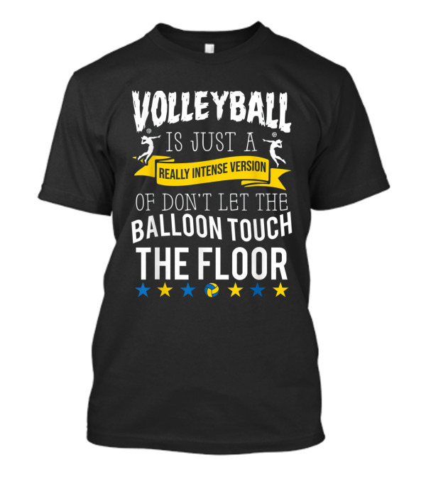 Volleyball Is Just A Really Intense Version Of Don't Let The Balloon Touch The Floor T-Shirt