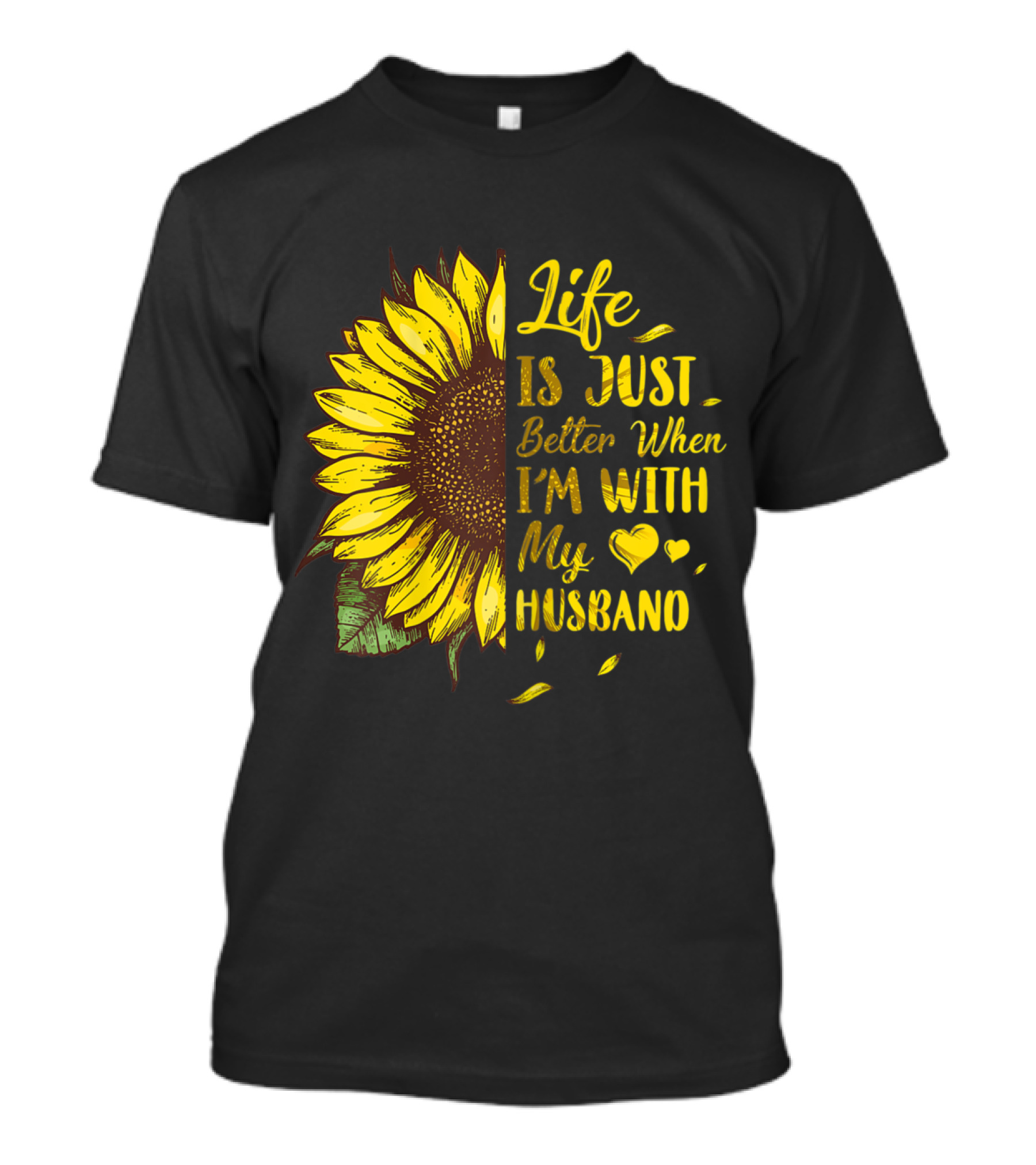 Life Is Just Better When I'm With My Husband Love Wife Sunflower Hearts T-Shirt