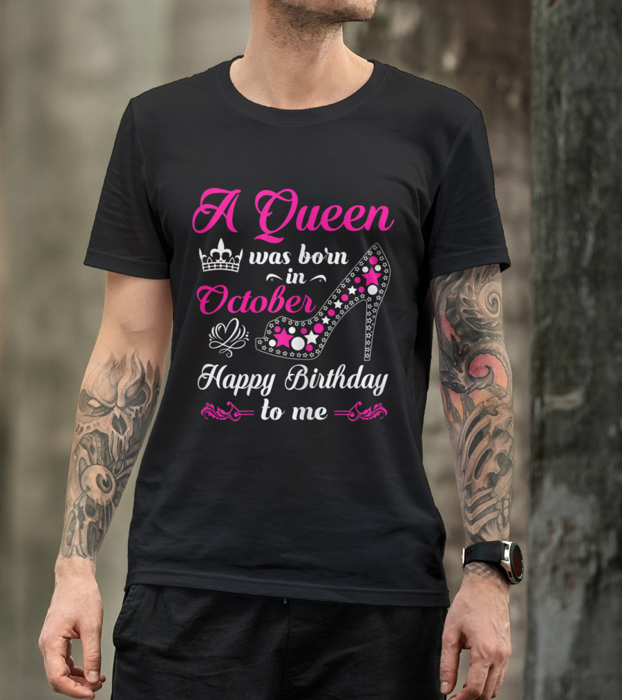 A Queen Was Born In October Happy Birthday To Me Crown High Heel T-Shirt