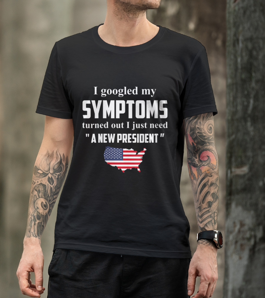 I Googled My Symptoms Turned Out I Just Need A New President USA Flag Map T-Shirt