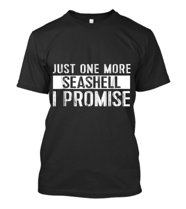 Just One More Seashell I Promise Beach Ocean Shell Collecting T-Shirt