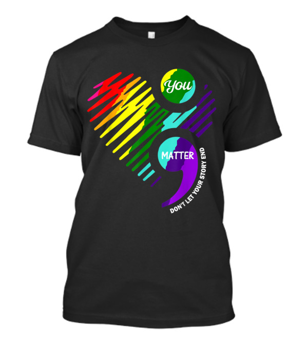 You Matter Semicolon Don't Let Your Story End Rainbow Heart T-Shirt