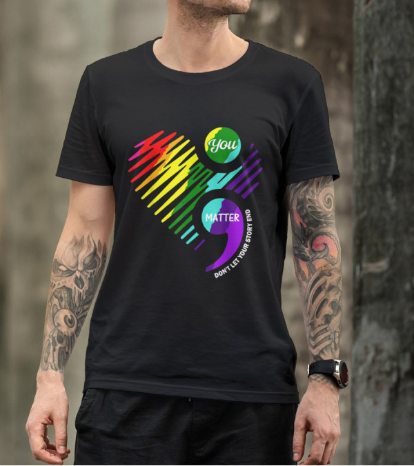 You Matter Semicolon Don't Let Your Story End Rainbow Heart T-Shirt