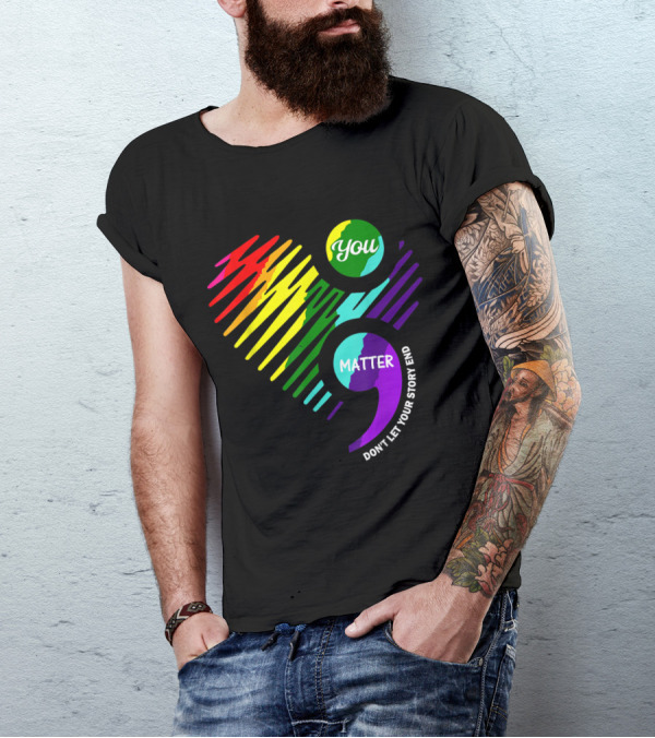 You Matter Semicolon Don't Let Your Story End Rainbow Heart T-Shirt