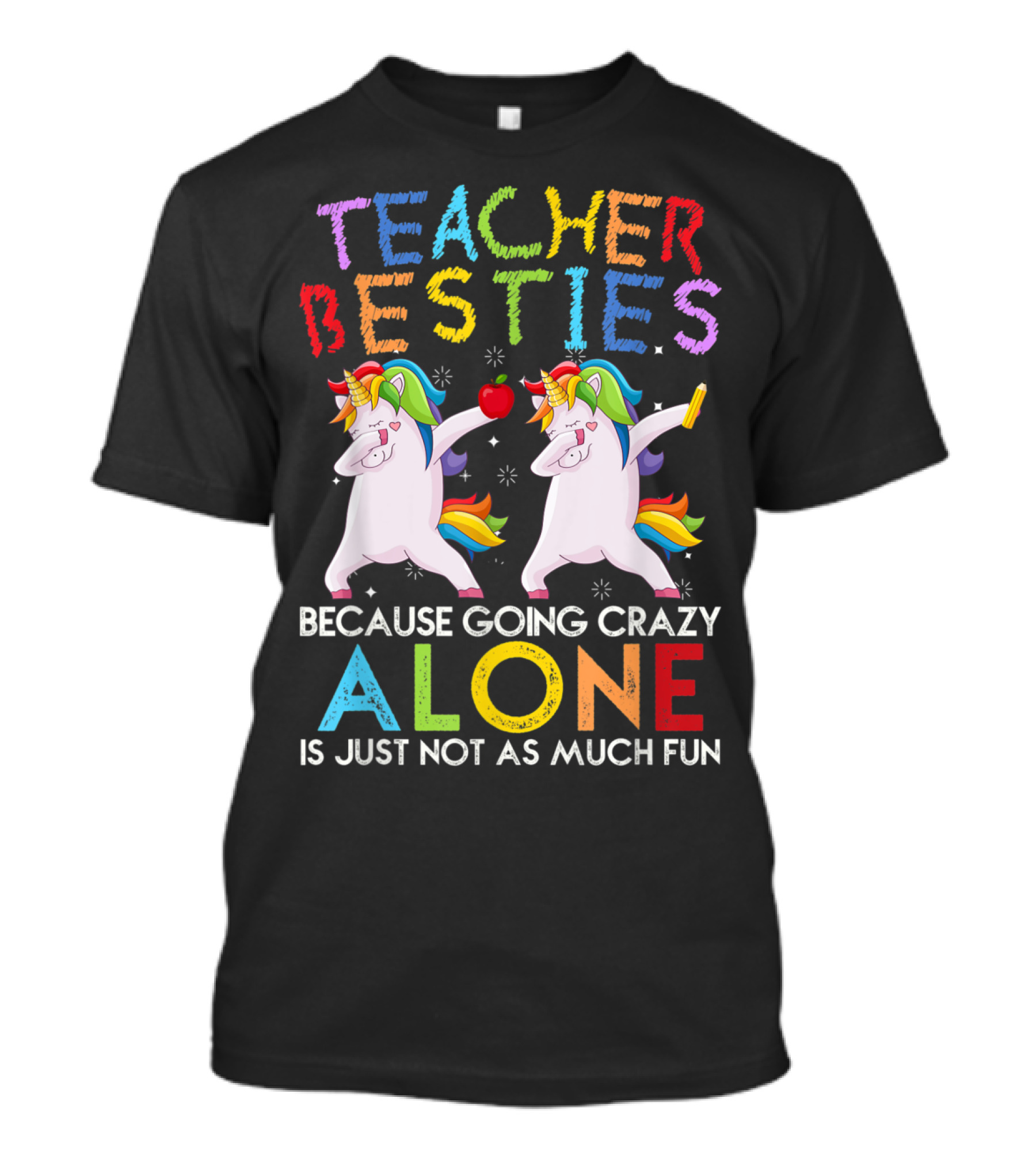 Teacher Besties Unicorns Rainbow Because Going Crazy Alone Is Just Not As Much Fun T-Shirt